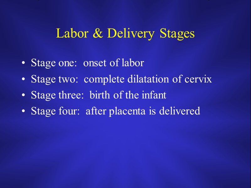Labor & Delivery Stages Stage one:  onset of labor Stage two:  complete